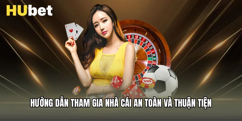 Hướng dẫn tham gia nhà cái an toàn và thuận tiện