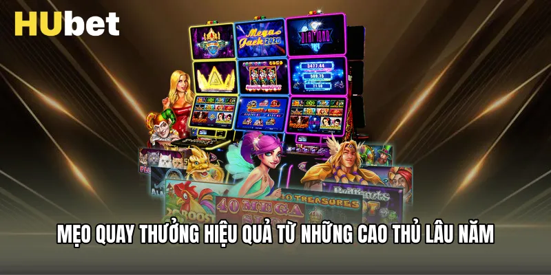 Mẹo quay thưởng hiệu quả từ những cao thủ lâu năm